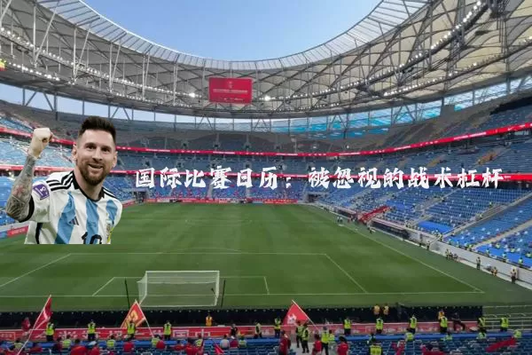 国际比赛日历:被忽视的战术杠杆