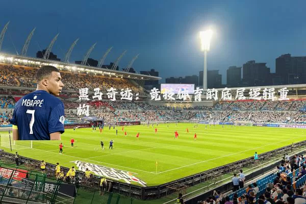 黑马奇迹:竞技体育的底层逻辑重构
