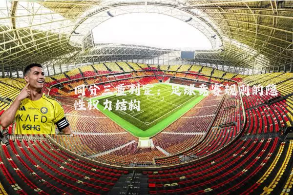 同分三重判定:足球竞赛规则的隐性权力结构