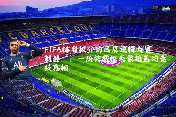 FIFA排名积分的底层逻辑与赛制博弈：一场被数据表象掩盖的竞技真相