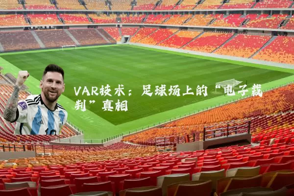 VAR技术：足球场上的“电子裁判”真相