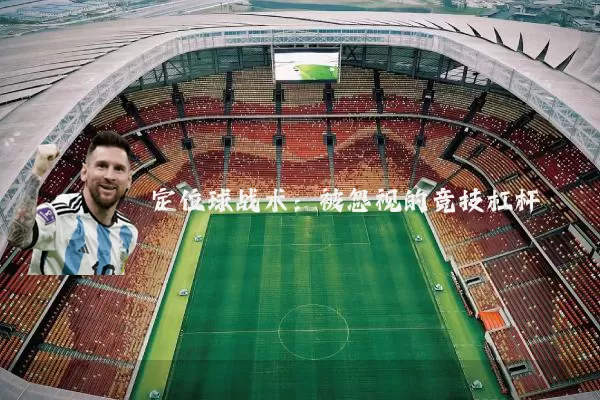定位球战术：被忽视的竞技杠杆