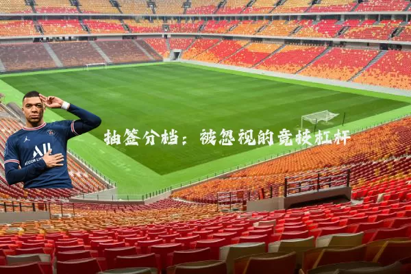 抽签分档:被忽视的竞技杠杆
